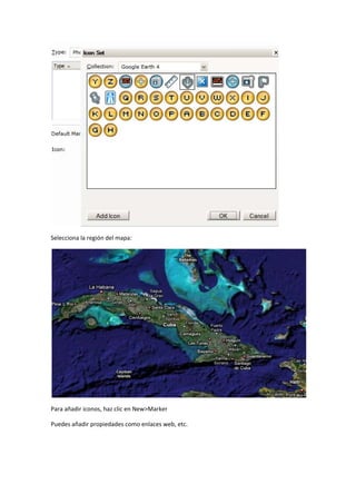  

Selecciona la región del mapa: 




                                                         

Para añadir iconos, haz clic en New>Marker 

Puedes añadir propiedades como enlaces web, etc. 
 