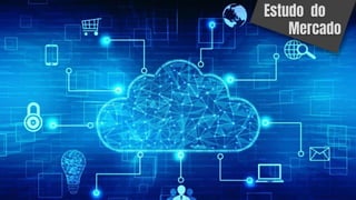 Estudo do
Mercado
 