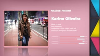 PUBLICIDADE E PROPAGANDA
Idade: 21 anos
Sexo: Feminino
Onde mora: Campo Limpo - Zona Sul
Ocupação : Estagiária de Publicidade
Competência A 85%
Competência B 75%
Competência C 90%
Competência D 83%
 