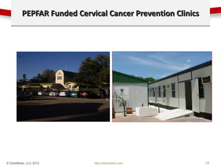PEPFAR Funded Cervical Cancer Prevention Clinics




© ClickMedix, LLC 2012       http://clickmedix.com           17
 