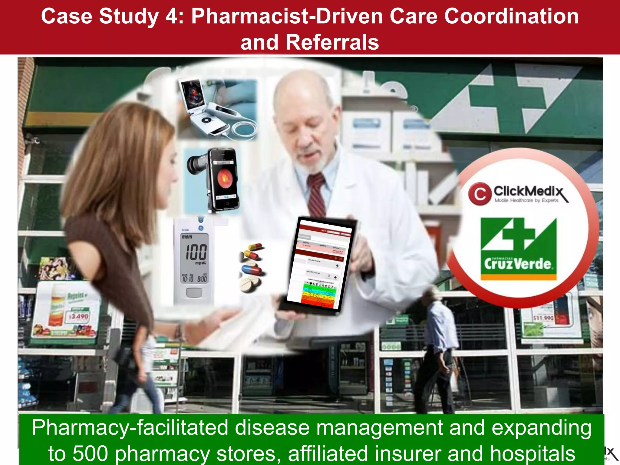 10,83
1
Case Study 4: Pharmacist-Driven Care Coordination
and Referrals
Pharmacy-facilitated disease management and expanding
to 500 pharmacy stores, affiliated insurer and hospitals
 