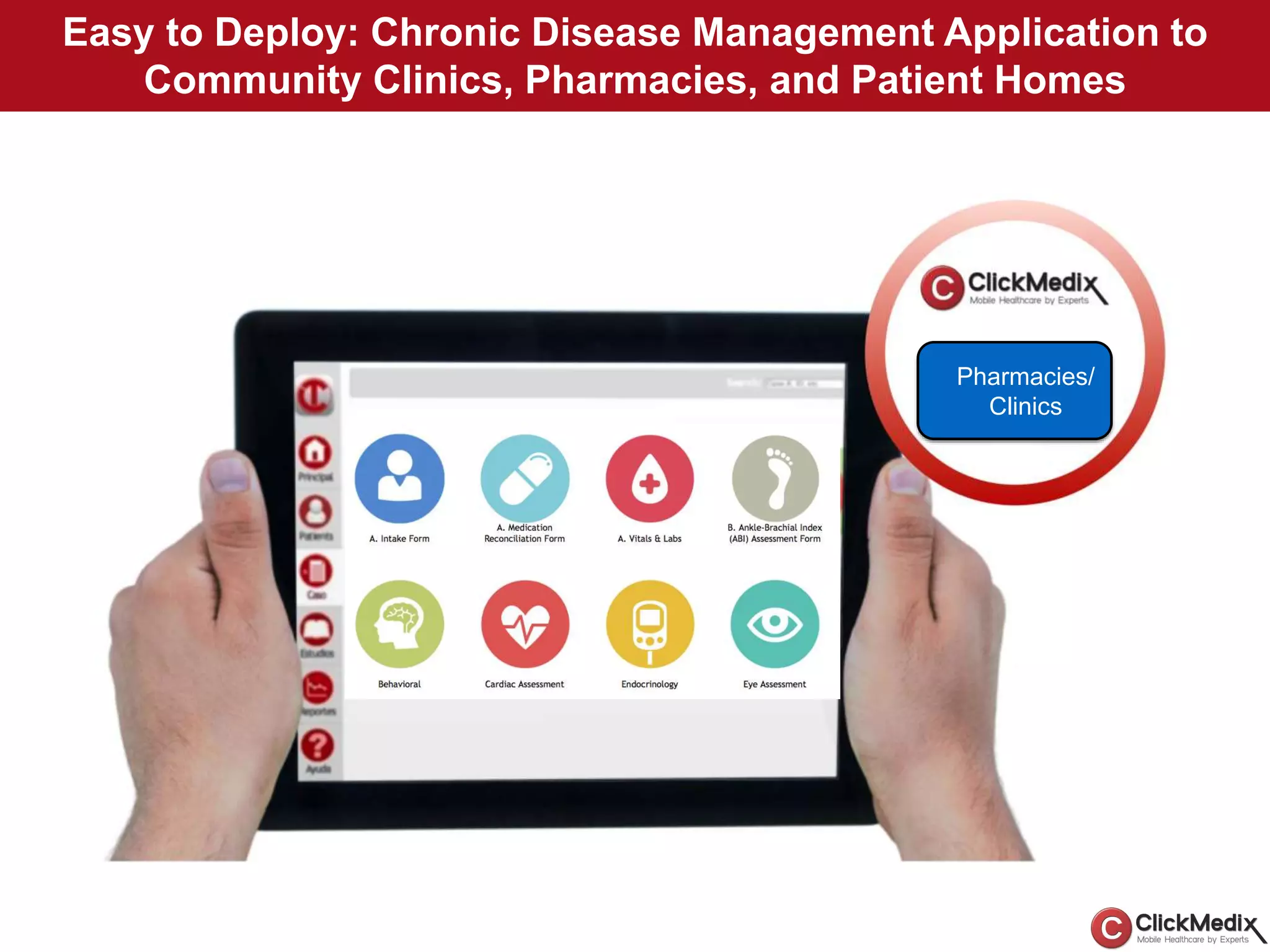 Pharmacies/
Clinics
Easy to Deploy: Chronic Disease Management Application to
Community Clinics, Pharmacies, and Patient Homes
 
