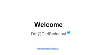 Welcome
I’m @CarlSednaoui
carlsed.com/marketing-101
 