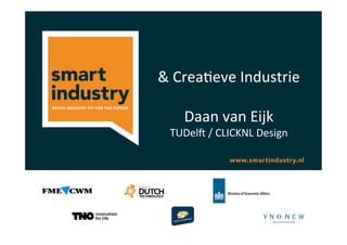 &"Crea'eve"Industrie"
"
Daan"van"Eijk"
TUDel7"/"CLICKNL"Design"
 