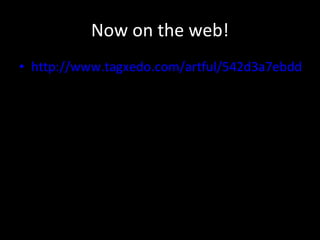 Now on the web! http://www.tagxedo.com/artful/542d3a7ebddc4b1f 