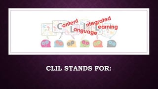 CLIL STANDS FOR:
 