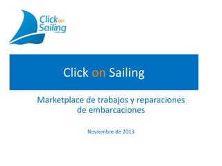 Click on Sailing
Marketplace de trabajos y reparaciones
de embarcaciones
Noviembre de 2013

 