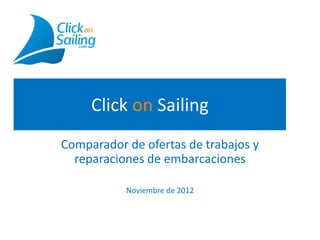 Click on Sailing
Comparador de ofertas de trabajos y
reparaciones de embarcaciones
Noviembre de 2012

 