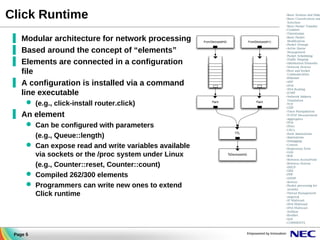 Click Runtime
▐ Modular architecture for network processing
▐ Based around the concept of “elements”
▐ Elements are connec...
