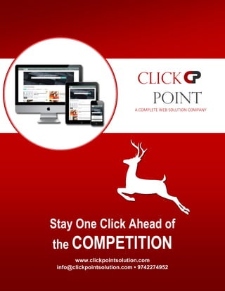 CLICK
POINT
A COMPLETE WEB SOLUTION COMPANY
Stay One Click Ahead of
the COMPETITION
www.clickpointsolution.com
info@clickpointsolution.com • 9742274952
 