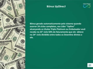 Bônus gerado automaticamente pelo sistema quando
ocorrer 24 ciclos completos, seu Líder “Upline”
alcançando os títulos Triplo Platinum ou Embaixador você
recebe no 25° ciclo 50% do faturamento que ele obteve
no 24° ciclo dividido entre todos os Downline diretos a
ele.
Bônus UpDirect
21
 