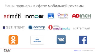 www.click.ru +7 495 989 97 00
Наши партнеры в сфере мобильной рекламы
 