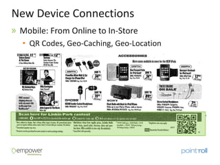 New Device Connections
 Mobile: From Online to In-Store
 • QR Codes, Geo-Caching, Geo-Location
 