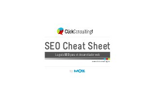 www.clickconsulting.es
SEO Cheat Sheet
La guía SEO para el desarrollador web
 