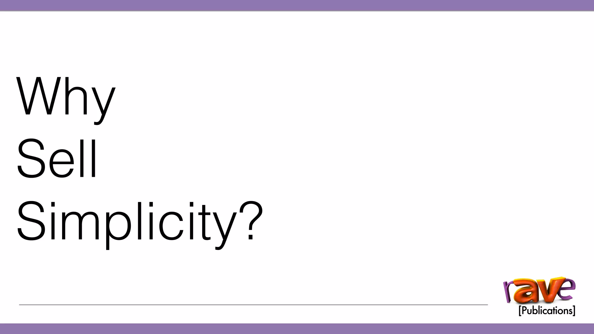 Why
Sell
Simplicity?
 