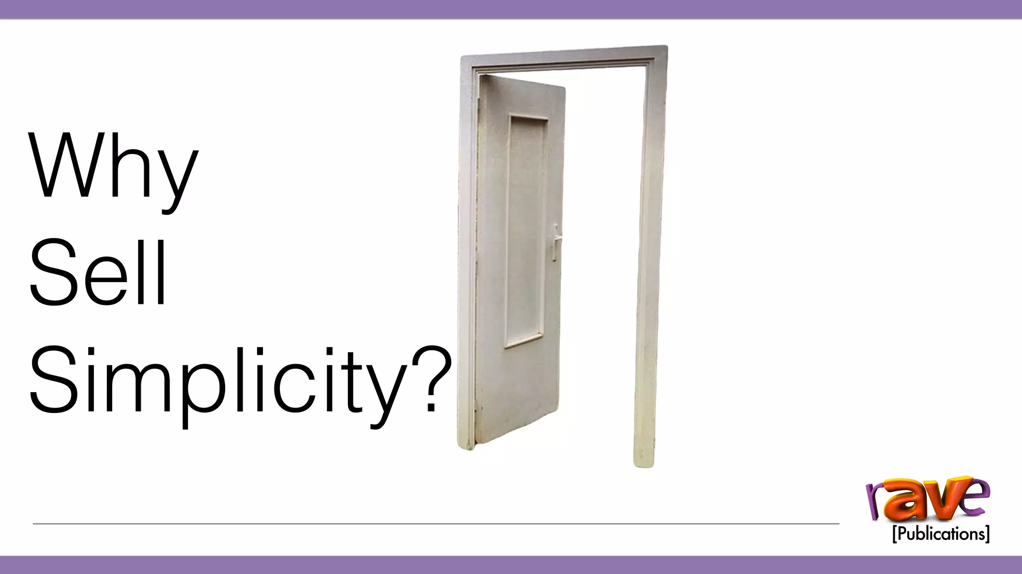 Why
Sell
Simplicity?
 