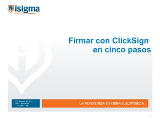 Firmar con ClickSign
                            en cinco pasos




C/Casanova 27, 5º2ª
08011 Barcelona
T. 93 238 71 08




                                         1
 
