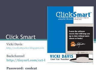 Click Smart Vicki Davis http://coolcatteacher.blogspot.com   Backchannel http://tinyurl.com/cct-backchannel   Password:  coolcat 
