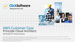 AWS Customer Case
Principle Cloud Architect
Udi Keidar VP Cloud Services
 