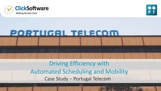 Proprietary and Confidential 1
Case Study – Portugal Telecom
Driving Efficiency with
Automated Scheduling and Mobility
 