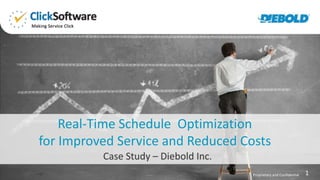 Case Study – Diebold Inc.
1Proprietary and Confidential
Real-Time Schedule Optimization
for Improved Service and Reduced Costs
 