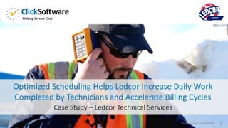 1Proprietary and Confidential
Case Study – Ledcor Technical Services
Optimized Scheduling Helps Ledcor Increase Daily Work
Completed by Technicians and Accelerate Billing Cycles
 