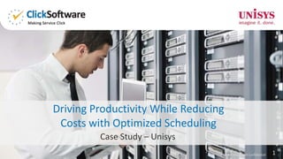 1Proprietary and Confidential
Case Study – Unisys
Driving Productivity While Reducing
Costs with Optimized Scheduling
 
