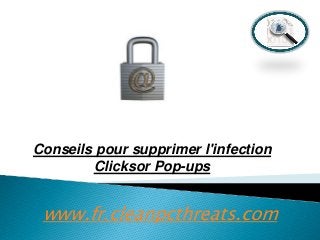 Conseils pour supprimer l'infection
Clicksor Pop-ups

www.fr.cleanpcthreats.com

 
