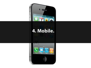 4. Mobile.




12   © 2012 Forrester Research, Inc. Reproduction Prohibited
 