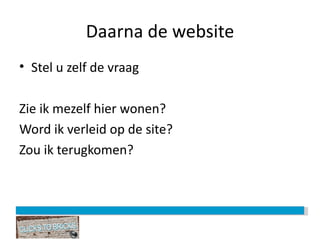 Daarna de website Stel u zelf de vraag Zie ik mezelf hier wonen? Word ik verleid op de site? Zou ik terugkomen? 