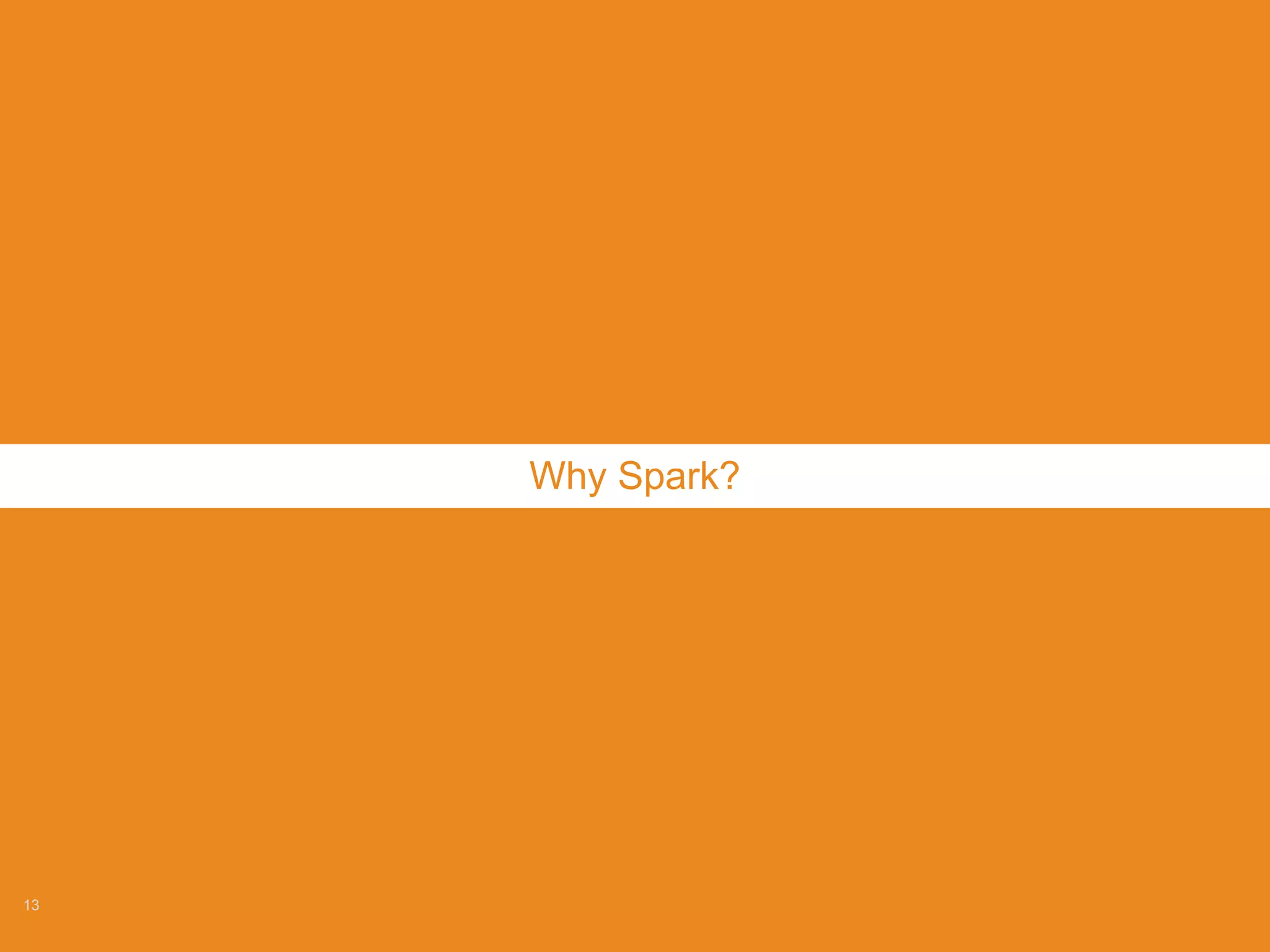 13
Why Spark?
 