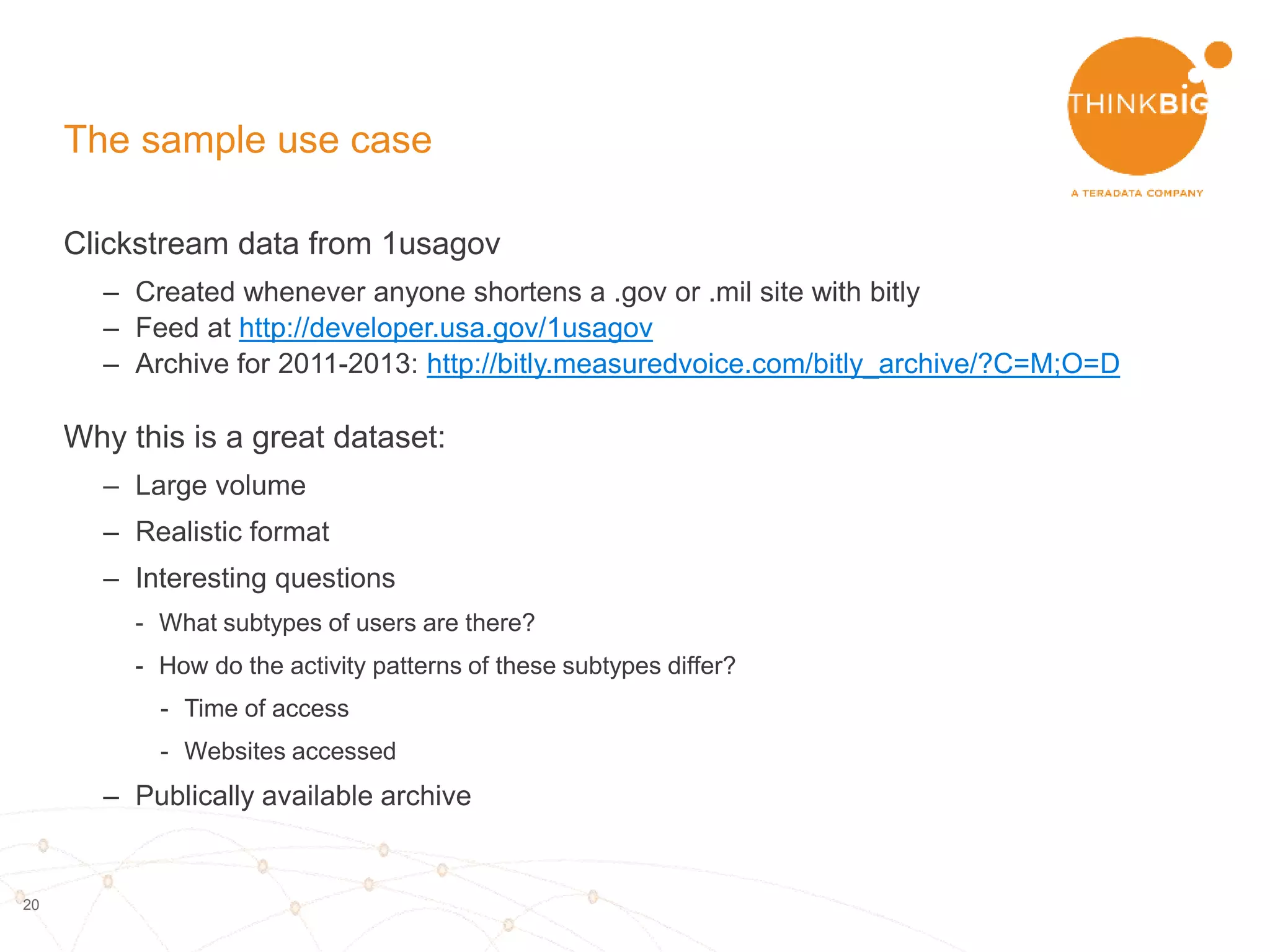 20
What is this good for?
• Web analytics can answer questions like:
– How long do users take from first visit to purchase?
– When do users visit the website?
– What marketing channels are effective in attracting users?
– Where are users located?
– What are the paths that users take through the website?
– How long do users stay on a specific page?
– Which pages draw the most users?
– etc…
 