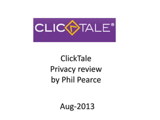 ClickTale
Privacy review
by Phil Pearce
Aug-2013
 