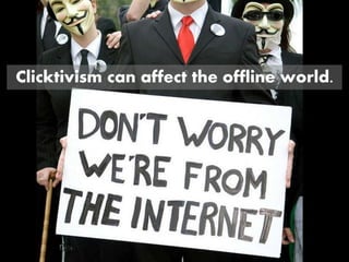 Clicktivism can affect the offline world.
 