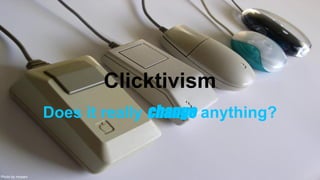 Clicktivism
Does it really change anything?
Photo by moparx
 