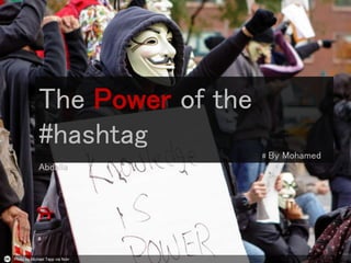 Photo by Michael Tapp via flickr
The Power of the
#hashtag
# By Mohamed
Abdalla
 