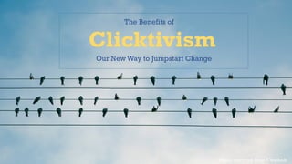 Clicktivism
Our New Way to Jumpstart Change
Photo retrieved from Unsplash
The Benefits of
 