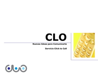 CLO
                   Nuevas Ideas para Comunicarte

                             Servicio Click to Call




www.amtelusa.com                                      Marketing ATI
 