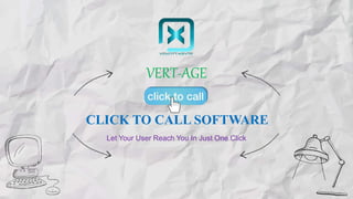 CLICK TO CALL SOFTWARE
Let Your User Reach You In Just One Click
VERT-AGE
 