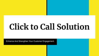 Click to Call Solution
Enhance And Strengthen Your Customer Engagement.
 