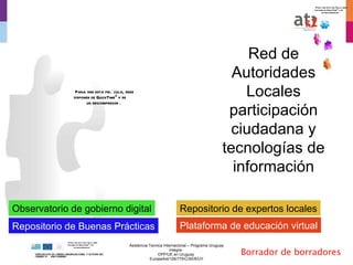 Red de Autoridades Locales participación ciudadana y tecnologías de información Observatorio de gobierno digital Repositorio de Buenas Prácticas Repositorio de expertos locales Plataforma de educación virtual 