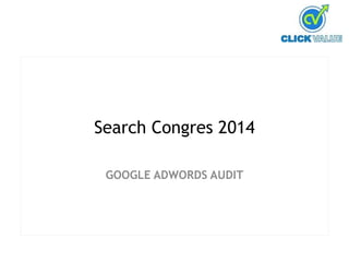 Search Congres 2014 
GOOGLE ADWORDS AUDIT  
