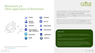 10
In general, Blockchain 3.0 refers to attempts of applying the concept of
blockchain to different sectors where the technology can be useful in
tackling hard issues, such as situations where coordination
between parties (i.e. standards organisation, industry group, multilateral
organisation, international treaty) is difficult or where lack of trust amongst
multiple parties exist.
Blockchain 3.0 also includes attempts to fine tune the protocol in order to
speed up transaction approval speeds (increase throughput), manage
token price volatility and achieve interoperability between protocols (e.g.
swapping Ether with NEO and make sure both protocols are compatible).
Blockchain 3.0:
Other applications of Blockchain
Some of the use cases explored in Blockchain 3.0
Source: Intelligent HQ
Editor’s Note:
Blockchain is designed as an incentive system that can operate by a set of
predefined rules and in ideal cases does not need a centralized body to manage
and govern.
All parties trust these set of rules and logics instead a centralized body, so all
parties can transact without trusting each other- hence ‘trustless’.
Following this set of predefined rules enables full automation and therefore
creates the possibilities of software that can automatically execute transactions
and tasks, pay and be paid, totally self sustained and powered by AI to improve
themselves- the vision of “autonomous business agents”.
 