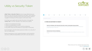 46
Utility Token vs Security Token became a huge debate because
there are many security laws that govern the latter, which leads to
many procedures/restrictions that a blockchain startup needs to
navigate to fundraise for their projects via the token route.
A common way used to tell one from the other is through the
‘Howey Test”, a US SEC standard. The criteria are as follow:
1. There is an investment of money
2. There is an expectation of profits
3. The investment of money is in a common enterprise
4. Any profit comes from the efforts of a promoter or third party
By US standard, when the token passes all criteria, it is a security; if
not, it is a utility token.
Please note that this is only a general guidance, each jurisdiction
may have a different interpretation as to what a security token is.
Utility vs Security Token
Many tools are now used for the HoweyTest.
Source: Blockspoint
 