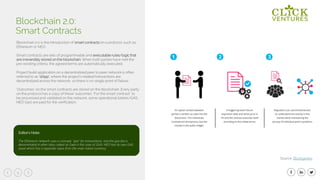 9
Blockchain 2.0 is the introduction of smart contracts on a protocol, such as
Ethereum or NEO.
Smart contracts are sets of programmable and executable rules/logic that
are irreversibly stored on the blockchain. When both parties have met the
pre-existing criteria, the agreed terms are automatically executed.
Project build application on a decentralized peer to peer network is often
referred to as ‘dApp’, where the project’s related transactions are
decentralized across the network, so there is no single point of failure.
‘Outcomes’ on the smart contracts are stored on the blockchain. Every party
on the protocol has a copy of these ‘outcomes’. For the smart contract to
be processed and validated on the network, some operational tokens (GAS,
NEO Gas) are paid for the verification.
Blockchain 2.0:
Smart Contracts
Source: Blockgeeks
Editor’s Note:
The Ethereum network uses a concept, “gas” for transactions, and the gas fee is
denominated in ether (also called as Gwei in the case of GAS). NEO has its own GAS
asset which has a separate value from the main native currency.
 