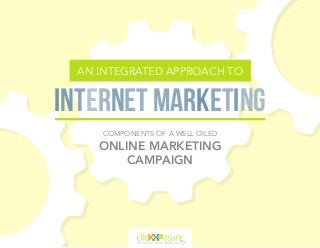 AN INTEGRATED APPROACH TO
INTERNET MARKETING
COMPONENTS OF A WELL OILED
ONLINE MARKETING
CAMPAIGN
 