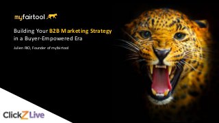 Building Your B2B Marketing Strategy
in a Buyer-Empowered Era
.
Julien RIO, Founder of myfairtool
 