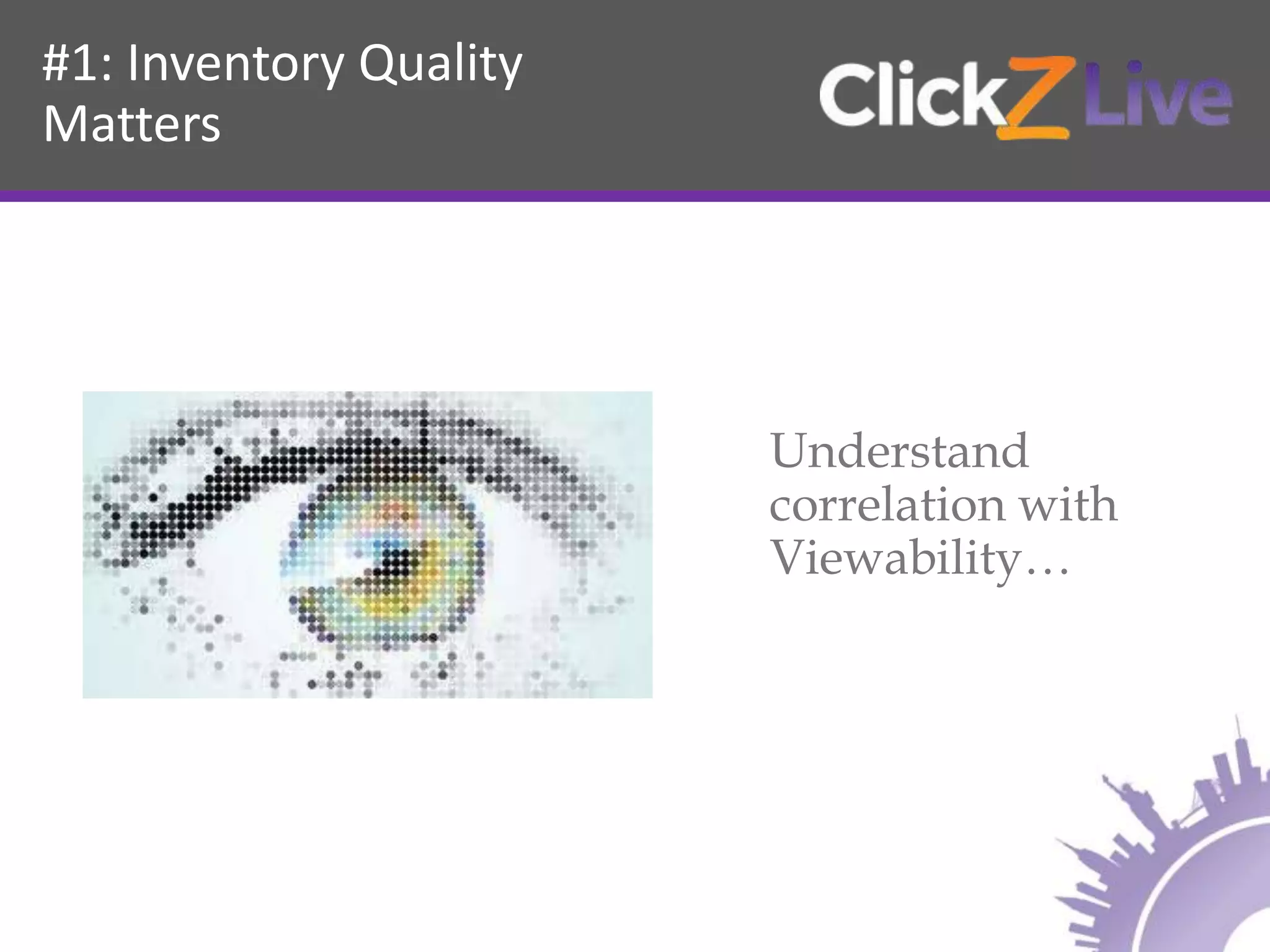 #1: Inventory Quality
Matters
Understand
correlation with
Viewability…
 