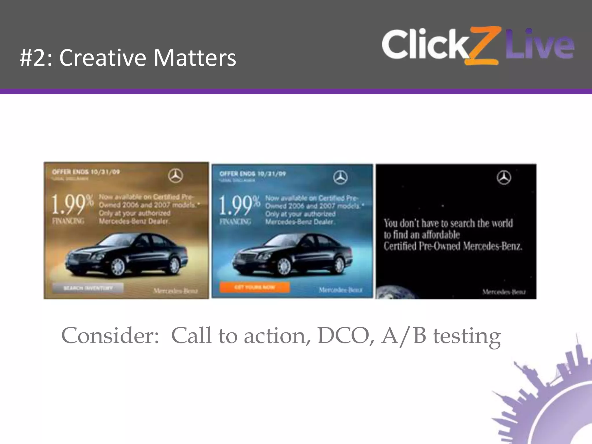 #2: Creative Matters
Consider: Call to action, DCO, A/B testing
 