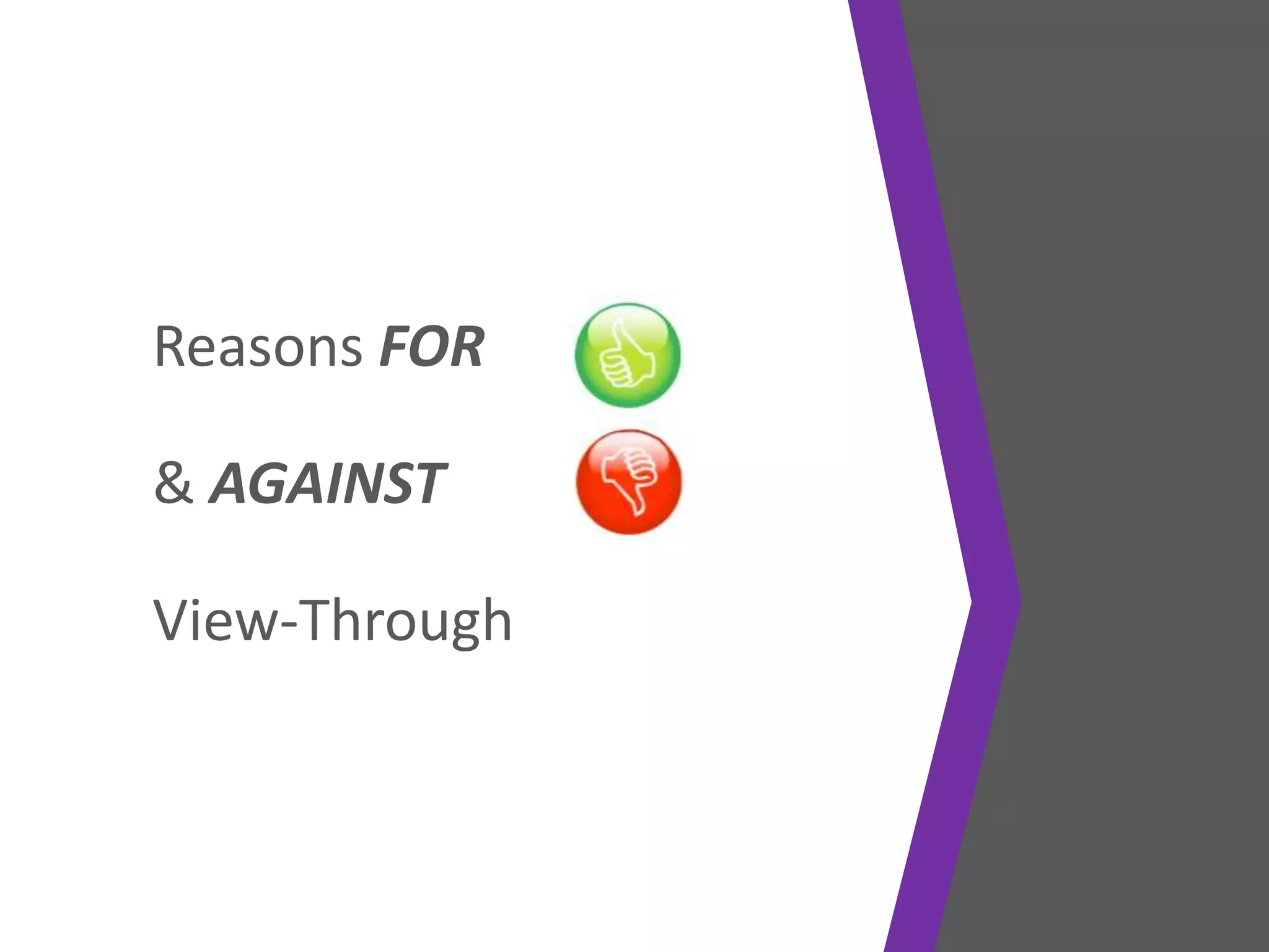 Reasons FOR
& AGAINST
View-Through
 